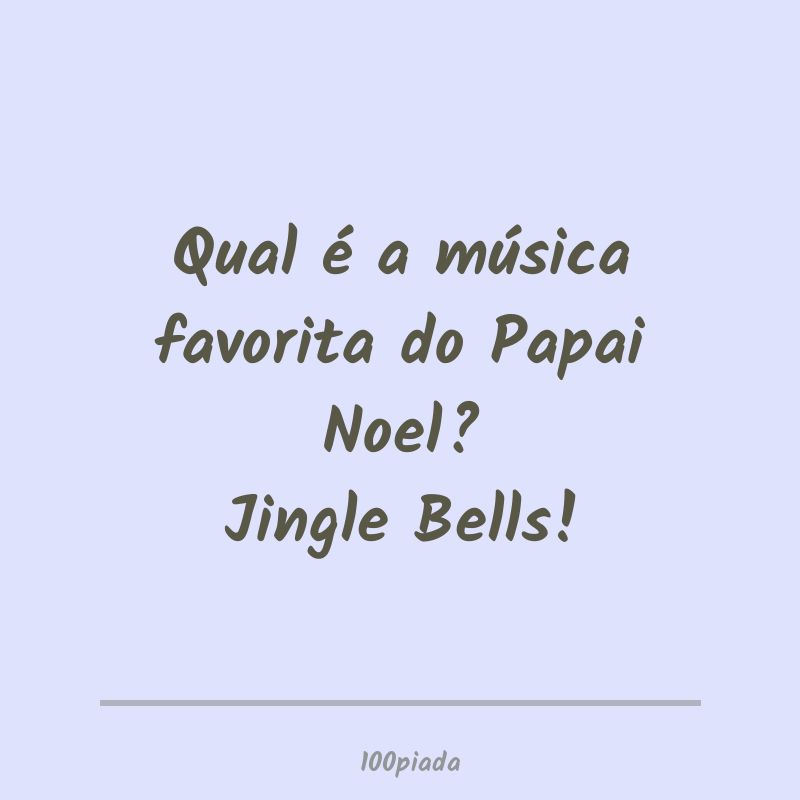 Qual é a música favorita do Papai Noel?
Jingle 